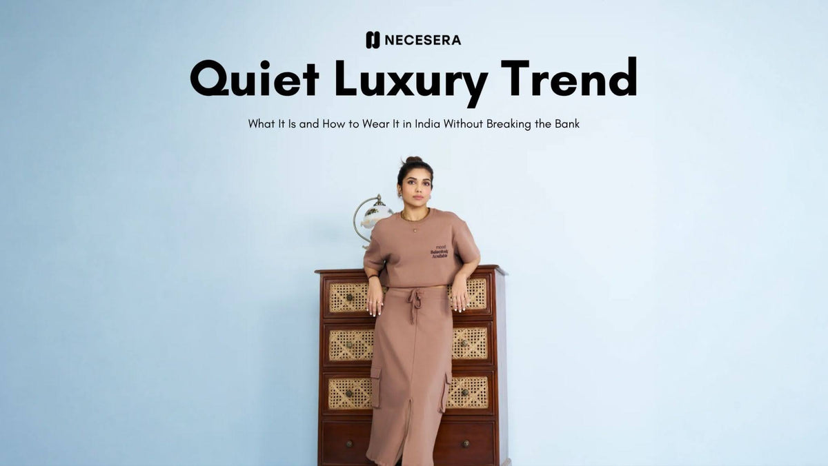 Quiet Luxury Trend: What It Is and How to Wear It in India Without Breaking the Bank
