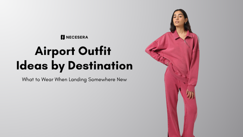 Airport Outfit Ideas by Destination: What to Wear When Landing Somewhere New
